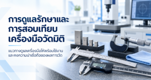 การดูแลรักษาและการสอบเทียบเครื่องมือวัดมิติ เช่น Vernier Caliper, Micrometer และ Gauge Block